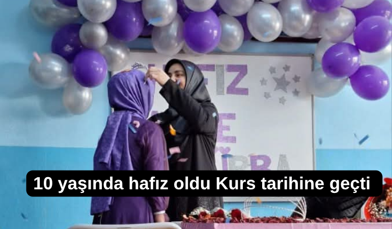 10 yaşında hafız oldu Kurs tarihine geçti