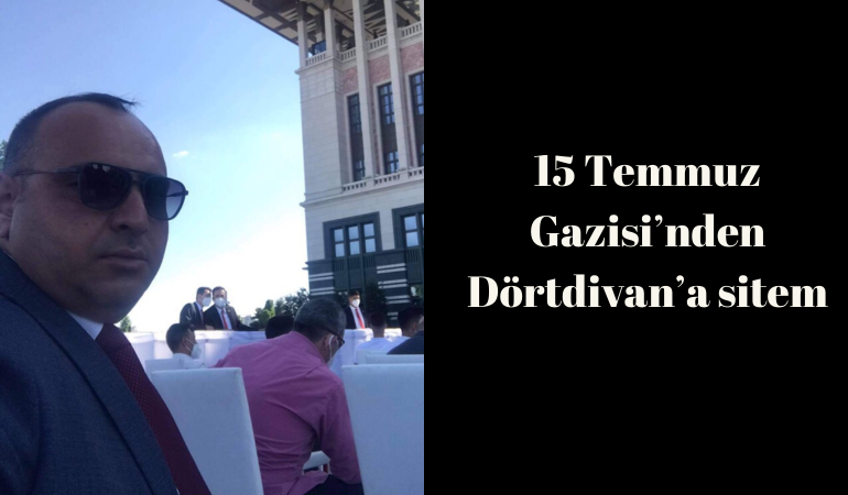 15 Temmuz Gazisi’nden Dörtdivan’a sitem