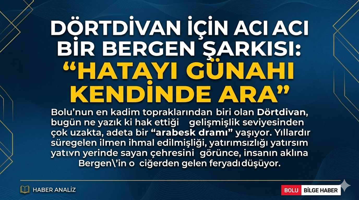 ANALİZ | Dörtdivan İçin Acı Bir Bergen Şarkısı: “Hatayı Günahı Kendinde Ara”