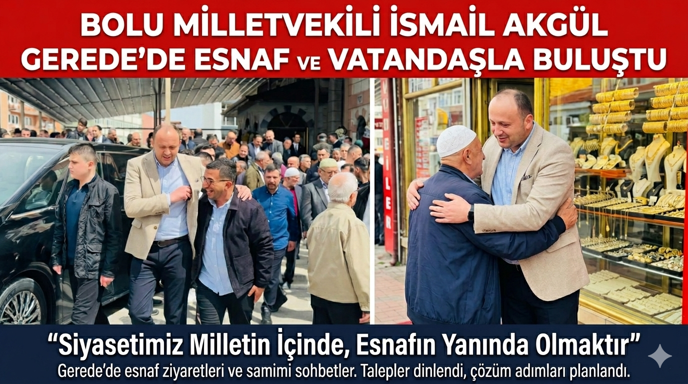 Milletvekili Akgül Gerede’de Esnafın Nabzını Tuttu: "Siyasetimiz Milletin İçinde Olmaktır"