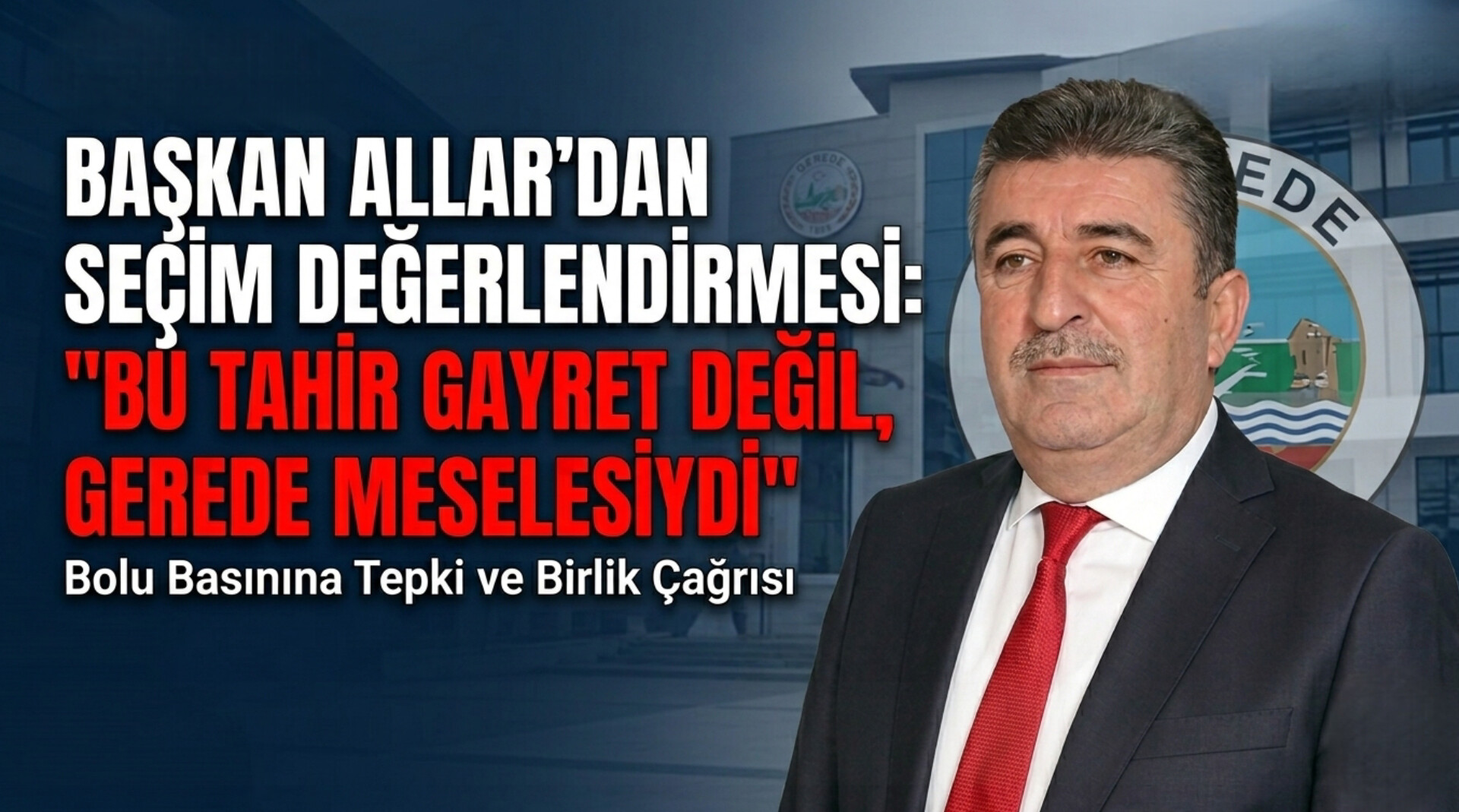 BAŞKAN ALLAR; “BU TAHİR GAYRET DEĞİL, GEREDE MESELESİYDİ”