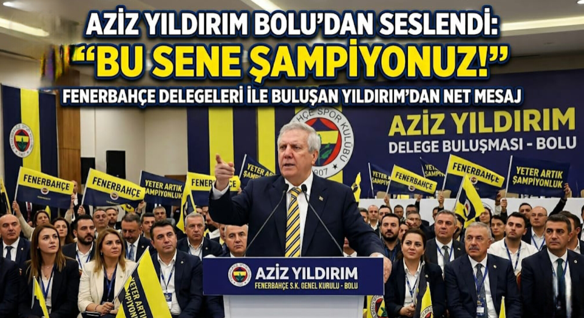 AZİZ YILDIRIM BOLU'DAN SESLENDİ: "KİMSE GÖZYAŞI DÖKMEYECEK, BU SENE ŞAMPİYONUZ!"