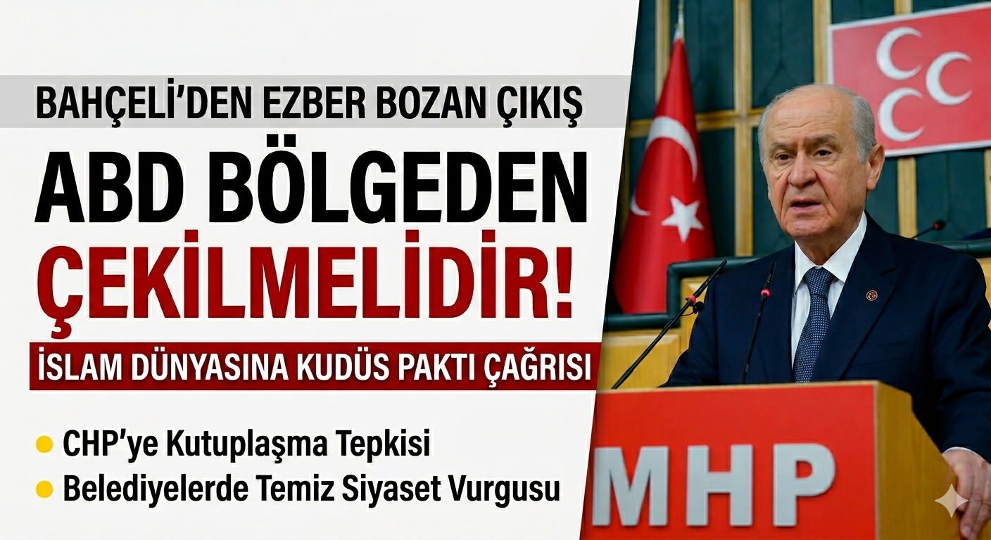 MHP lideri Bahçeli'den ezber bozan çıkış; "ABD Bölgeden Çekilmeli, İslam Dünyası Kudüs Paktı'nı Kurmalıdır"