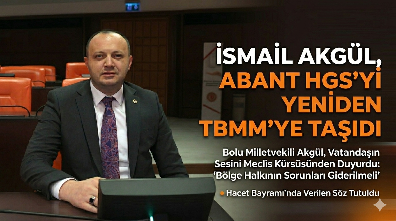 MİLLETVEKİLİ AKGÜL SÖZÜNÜ TUTTU: ABANT’TAKİ HGS SORUNU YENİDEN TBMM’DE!