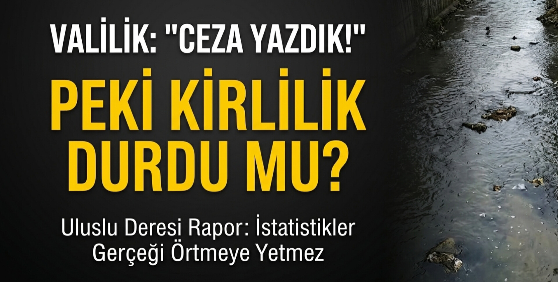 ‘CEZA YAZDIK’ DİYE AKLANAN ÇEVRE KİRLİLİĞİ: ULUSLU DERESİ’NDEN YÜKSELEN ÇIĞLIĞI RAKAMLAR ÖRTEBİLİR Mİ?