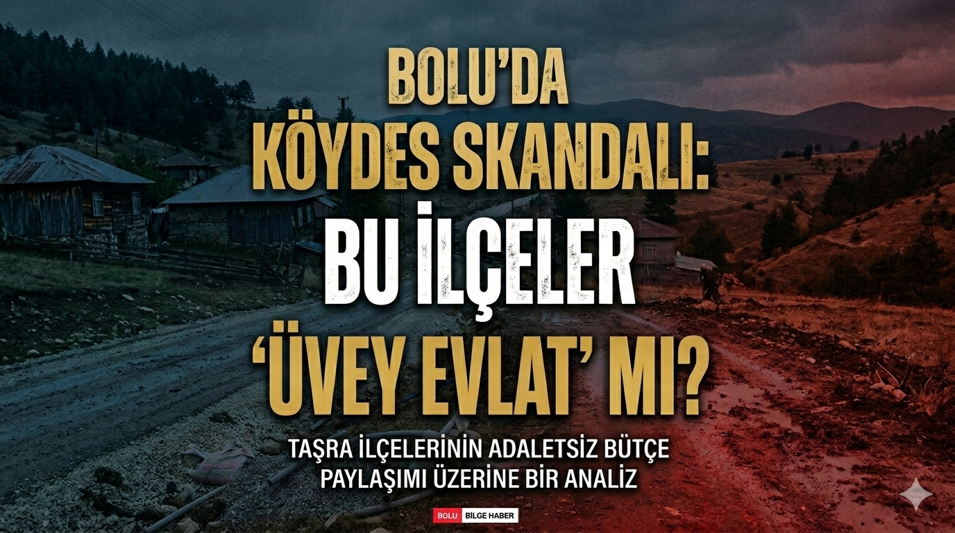 BOLU'DA KÖYDES SKANDALI: BU İLÇELER "ÜVEY EVLAT" MI?