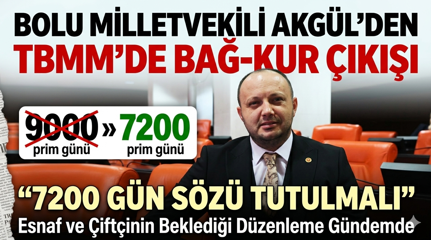 BOLU MİLLETVEKİLİ AKGÜL’DEN TBMM’DE BAĞ-KUR ÇIKIŞI: “7200 GÜN SÖZÜ TUTULMALI”