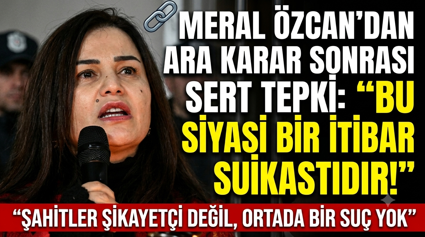 Meral Özcan’dan Ara Karar Sonrası Sert Tepki: “Bu Siyasi Bir İtibar Suikastıdır!”