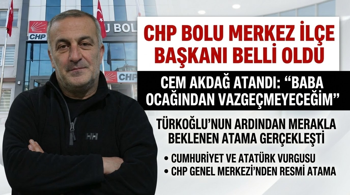 CHP Bolu Merkez İlçe Başkanlığına Cem Akdağ Atandı