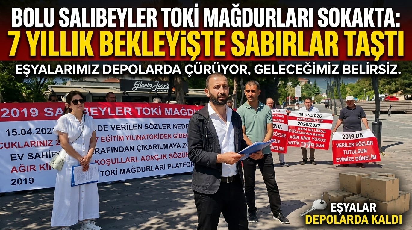 BOLU SALIBEYLER TOKİ MAĞDURLARI SOKAKTA: 7 YILLIK BEKLEYİŞTE SABIRLAR TAŞTI