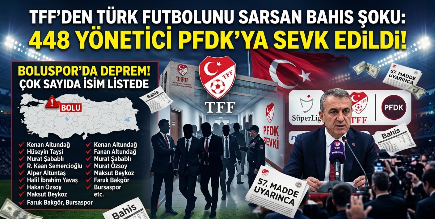 TFF’DEN TÜRK FUTBOLUNU SARSAN BAHİS SEVKLERİ: 448 YÖNETİCİ PFDK’YA SEVK EDİLDİ! LISTEDE BOLUSPOR’DAN DİKKAT ÇEKEN İSİMLER VAR
