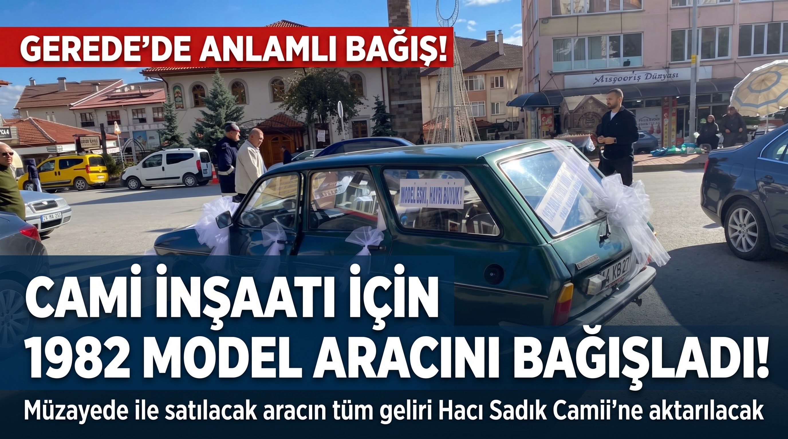 Gerede’de Anlamlı Bağış: 1982 Model Araç Hacı Sadık Camii İnşaatı İçin Açık Artırmaya Çıkarılıyor