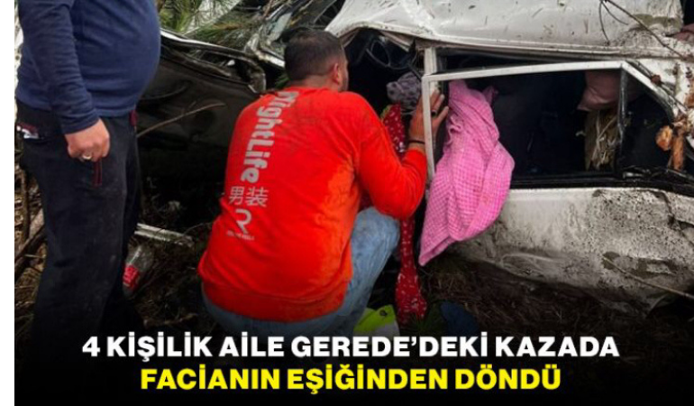 4 kişilik aile Gerede’deki kazada facianın eşiğinden döndü