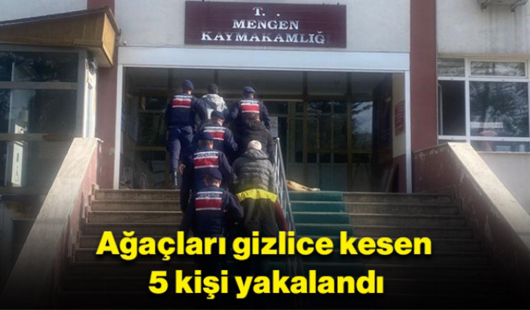 Ağaçları gizlice kesen 5 kişi yakalandı