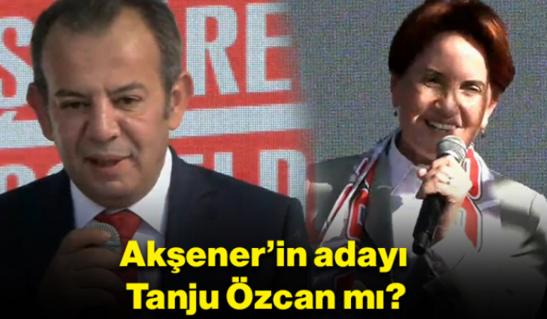 Akşener’in adayı Tanju Özcan mı?