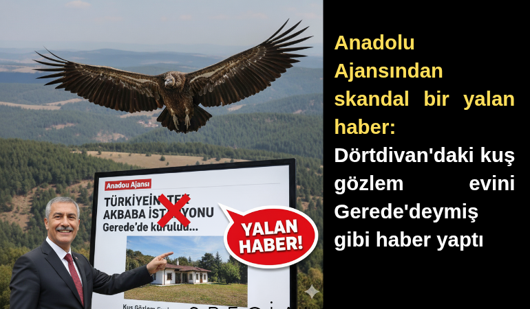 Anadolu Ajansından skandal bir yalan haber: Dörtdivan'daki kuş gözlem evini Gerede'deymiş gibi haber yaptı