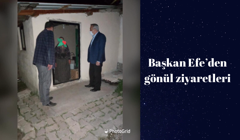 Başkan Efe’den gönül ziyaretleri