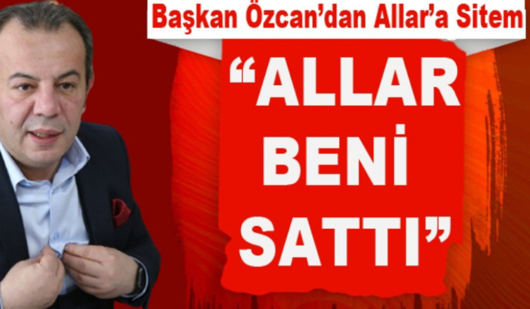 Başkan Özcan; “Allar beni sattı”