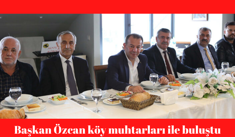 Başkan Özcan köy muhtarları ile buluştu