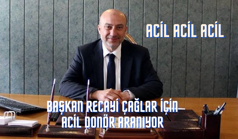 Başkan Recayi Çağlar için acil  donör aranıyor