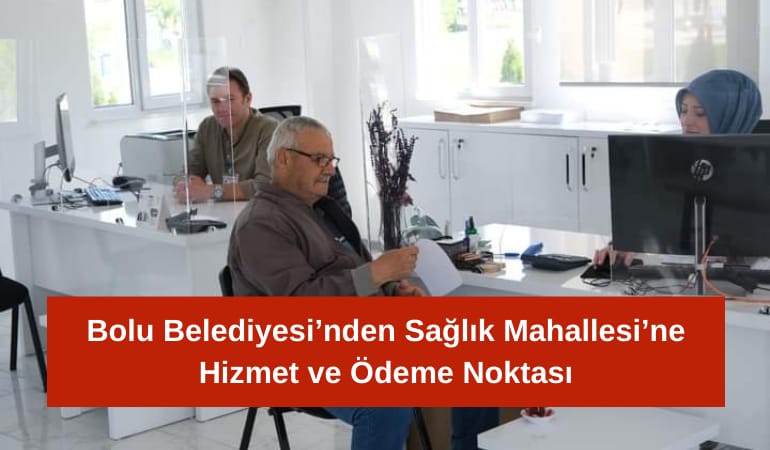 Bolu Belediyesi’nden Sağlık Mahallesi’ne Hizmet ve Ödeme Noktası