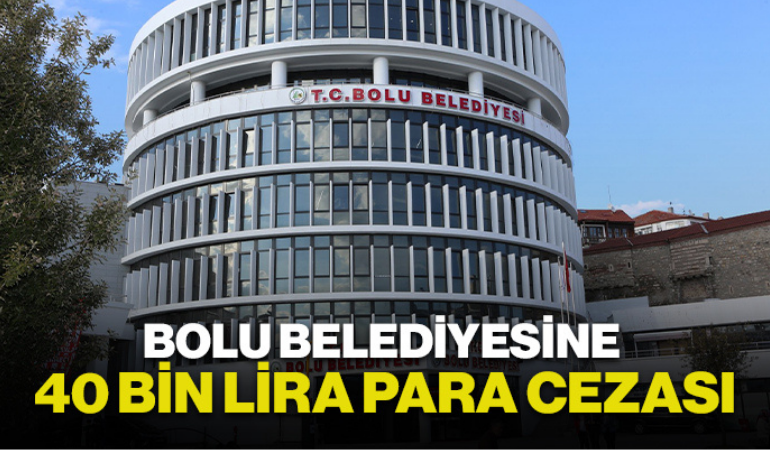 Bolu Belediyesine 40 bin lira para cezası