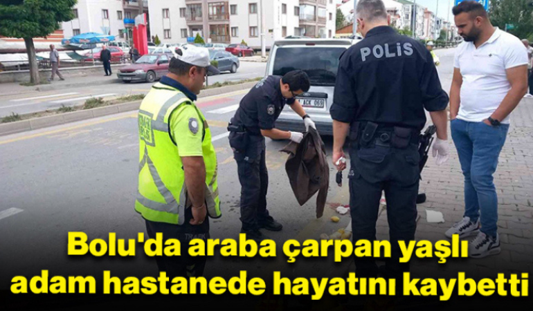 Bolu'da araba çarpan yaşlı adam hastanede hayatını kaybetti