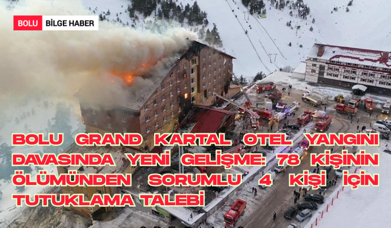 Bolu Grand Kartal Otel Yangını Davasında Yeni Gelişme: 78 Kişinin Ölümünden Sorumlu 4 Kişi İçin Tutuklama Talebi