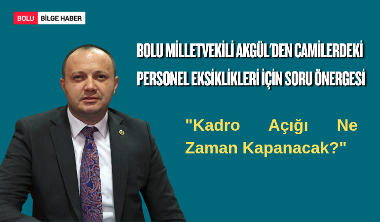 Bolu Milletvekili Akgül'den Camilerdeki Personel Eksiklikleri İçin Soru Önergesi: "Kadro Açığı Ne Zaman Kapanacak?"