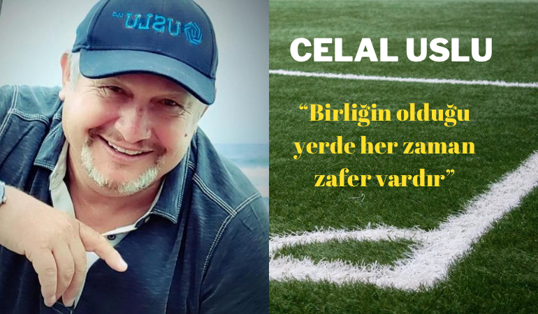 Celal Uslu, ''Birliğin olduğu yerde her zaman zafer vardır''