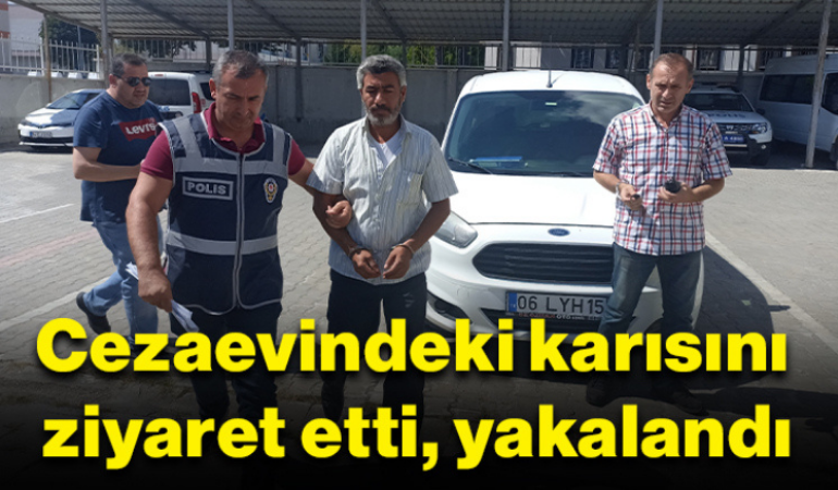 Cezaevindeki karısını ziyaret etti, yakalandı