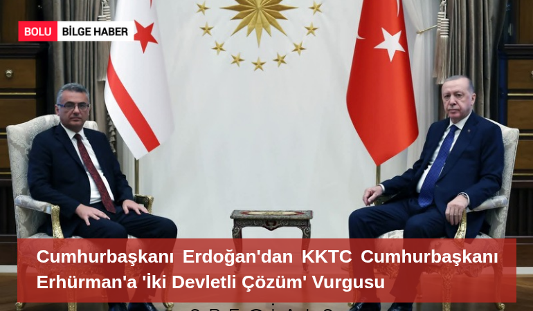 Cumhurbaşkanı Erdoğan'dan KKTC Cumhurbaşkanı Erhürman'a 'İki Devletli Çözüm' Vurgusu