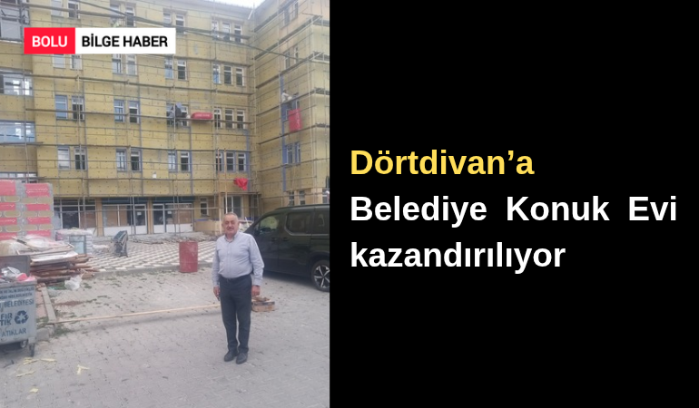 Dörtdivan’a Belediye Konuk Evi kazandırılıyor