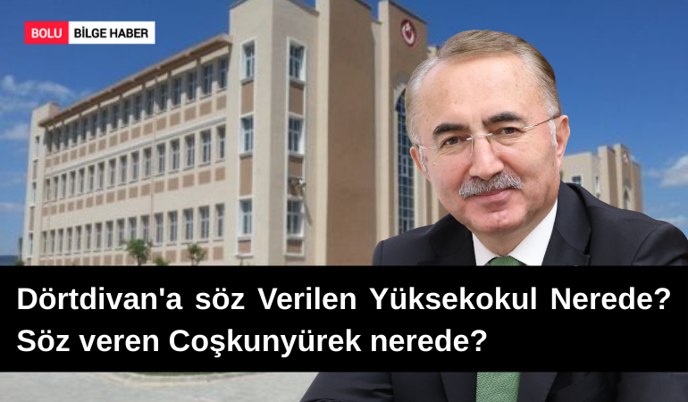 Dörtdivan'a Söz Verilen Yüksekokul Nerede? Söz veren Coşkunyürek nerede?