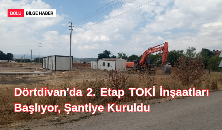 Dörtdivan'da 2. Etap TOKİ İnşaatları Başlıyor, Şantiye Kuruldu