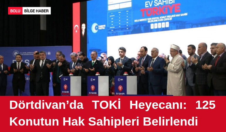 Dörtdivan’da TOKİ Heyecanı: 125 Konutun Hak Sahipleri Belirlendi