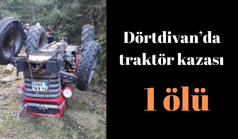 Dörtdivan’da traktör kazası: 1 ölü