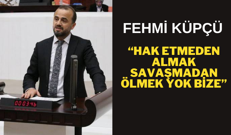 Fehmi Küpçü, ''Hak etmeden almak, savaşmadan ölmek yoktur bize''