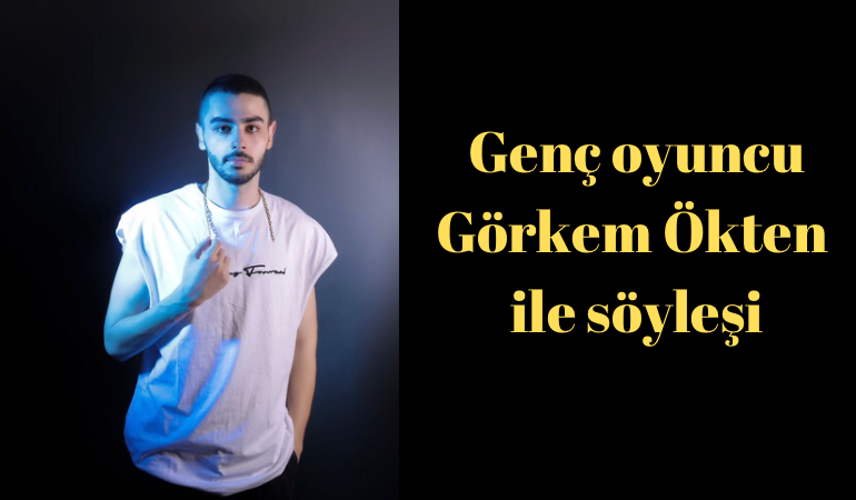 Genç oyuncu Görkem Ökten ile söyleşi