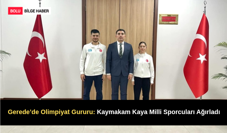 Gerede’de Olimpiyat Gururu: Kaymakam Kaya Milli Sporcuları Ağırladı