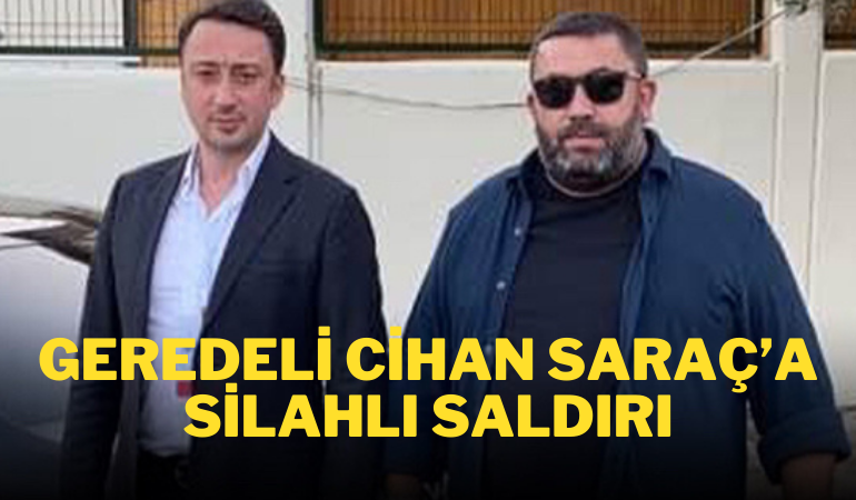 Geredeli Cihan Saraç'a silahlı saldırı