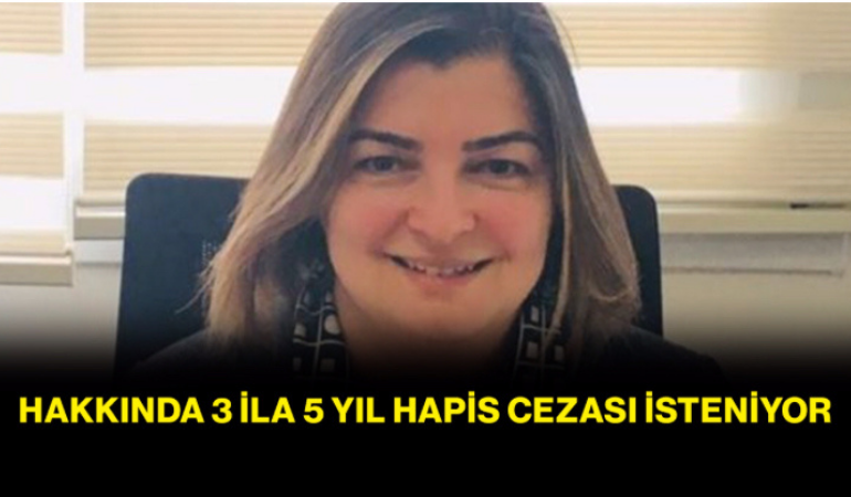 Hakkında 3 ila 5 yıl hapis cezası isteniyor