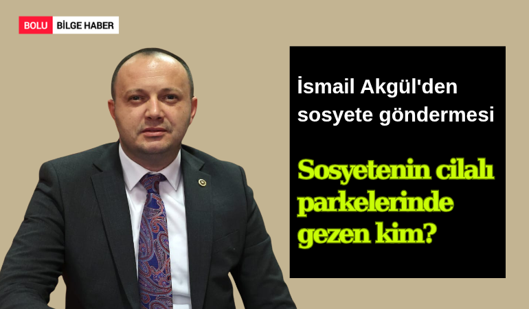 İsmail Akgül'den sosyete göndermesi; Sosyetenin cilalı parkelerinde gezen kim?