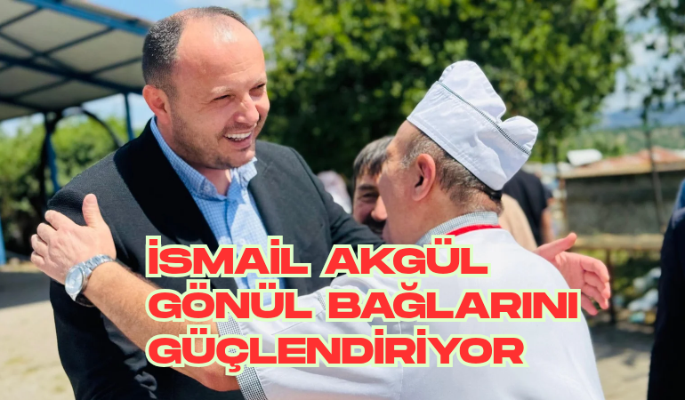 İsmail Akgül gönül bağlarını güçlendiriyor