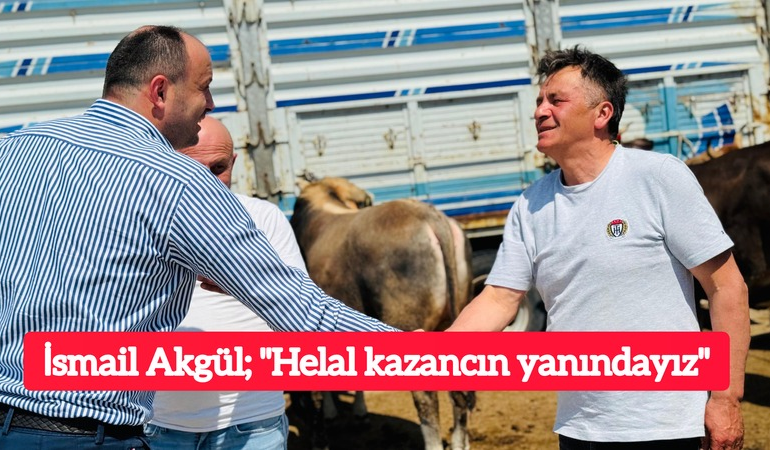 İsmail Akgül; “Helal kazancın yanındayız”