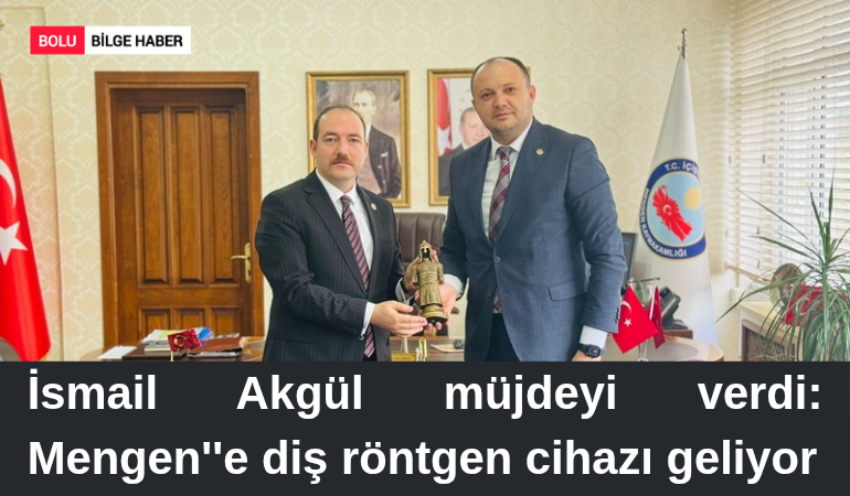 İsmail Akgül müjdeyi verdi: Mengen''e diş röntgen cihazı geliyor