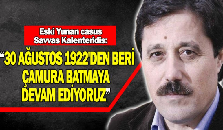 Kalenteridis: '30 Ağustos 1922'den beri çamura batmaya devam ediyoruz