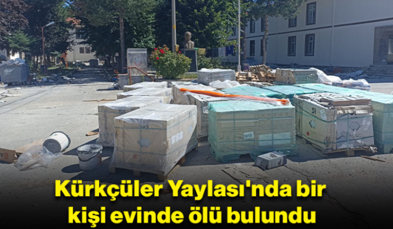 Küpçüler Yaylası'nda bir kişi evinde ölü bulundu