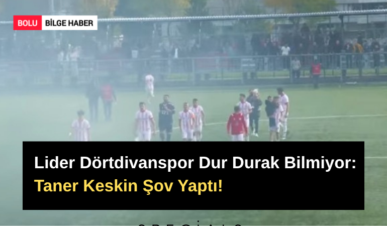 Lider Dörtdivanspor Dur Durak Bilmiyor: Taner Keskin Şov Yaptı!
