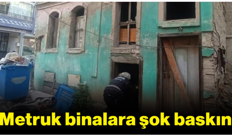 Metruk binalara şok baskın